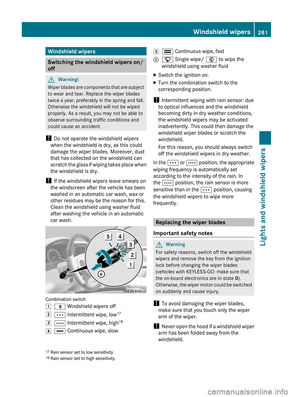 MERCEDES-BENZ S-Class 2011 W221 Owners Manual Windshield wipers
Switching the windshield wipers on/
off
GWarning!
Wiper blades are components that are subject
to wear and tear. Replace the wiper blades
twice a year, preferably in the spring and f