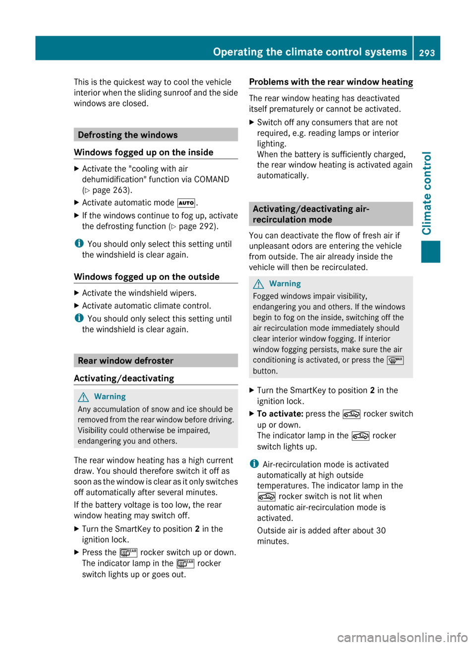 MERCEDES-BENZ S-Class 2011 W221 User Guide This is the quickest way to cool the vehicle
interior when the sliding sunroof and the side
windows are closed.
Defrosting the windows
Windows fogged up on the inside
XActivate the "cooling with air
d