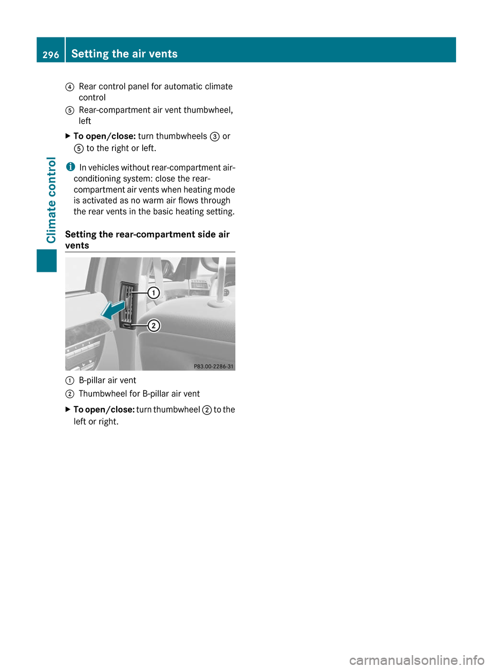 MERCEDES-BENZ S-Class 2011 W221 Owners Manual ?Rear control panel for automatic climate
control
ARear-compartment air vent thumbwheel,
left
XTo open/close: turn thumbwheels = or
A to the right or left.
iIn vehicles without rear-compartment air-
c MERCEDES-BENZ S-Class 2011 W221 Owners Manual ?Rear control panel for automatic climate
control
ARear-compartment air vent thumbwheel,
left
XTo open/close: turn thumbwheels = or
A to the right or left.
iIn vehicles without rear-compartment air-
c