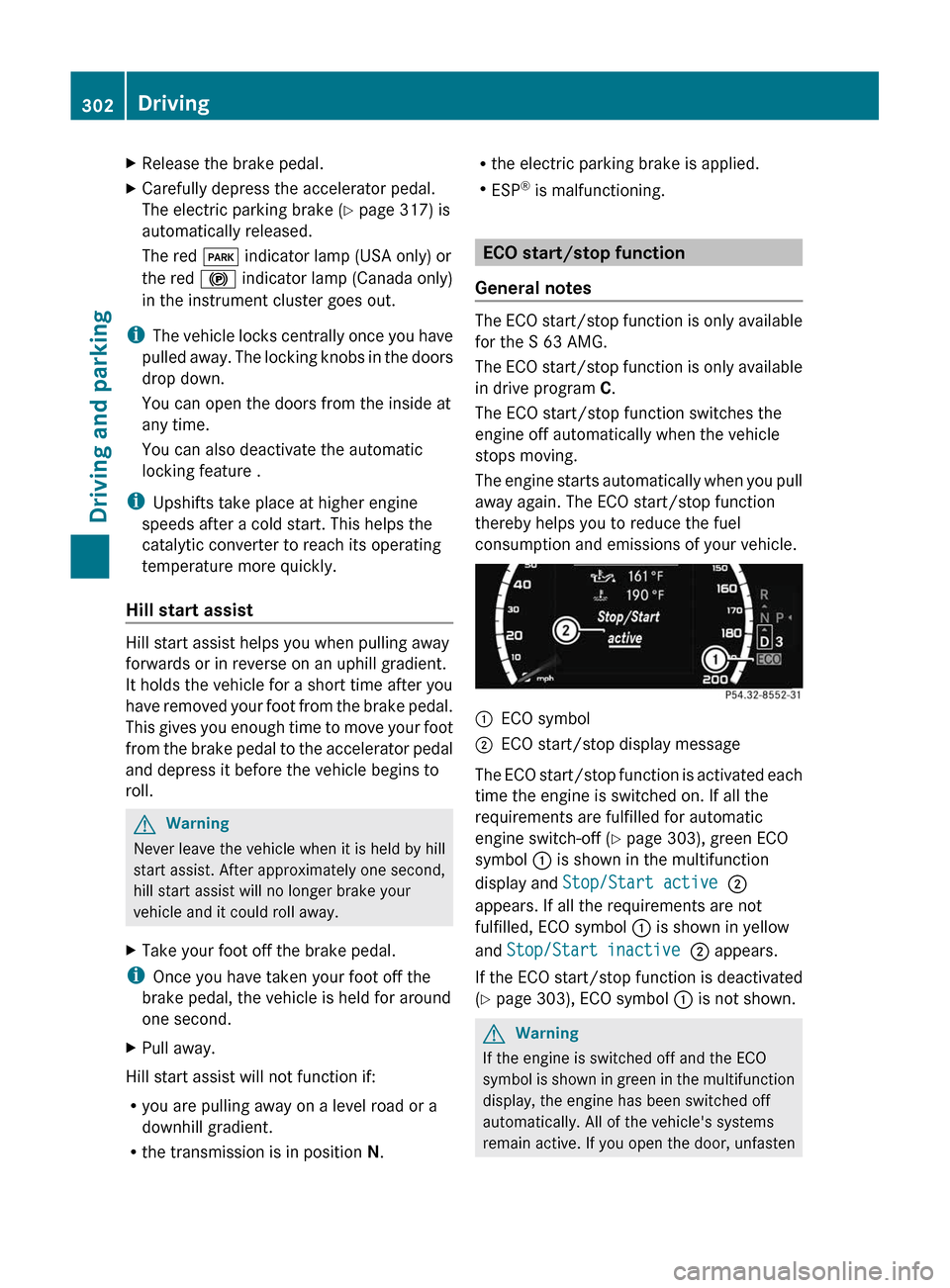 MERCEDES-BENZ S-Class 2011 W221 Owners Manual XRelease the brake pedal.XCarefully depress the accelerator pedal.
The electric parking brake (Y page 317) is
automatically released.
The red F indicator lamp (USA only) or
the red ! indicator lamp (C