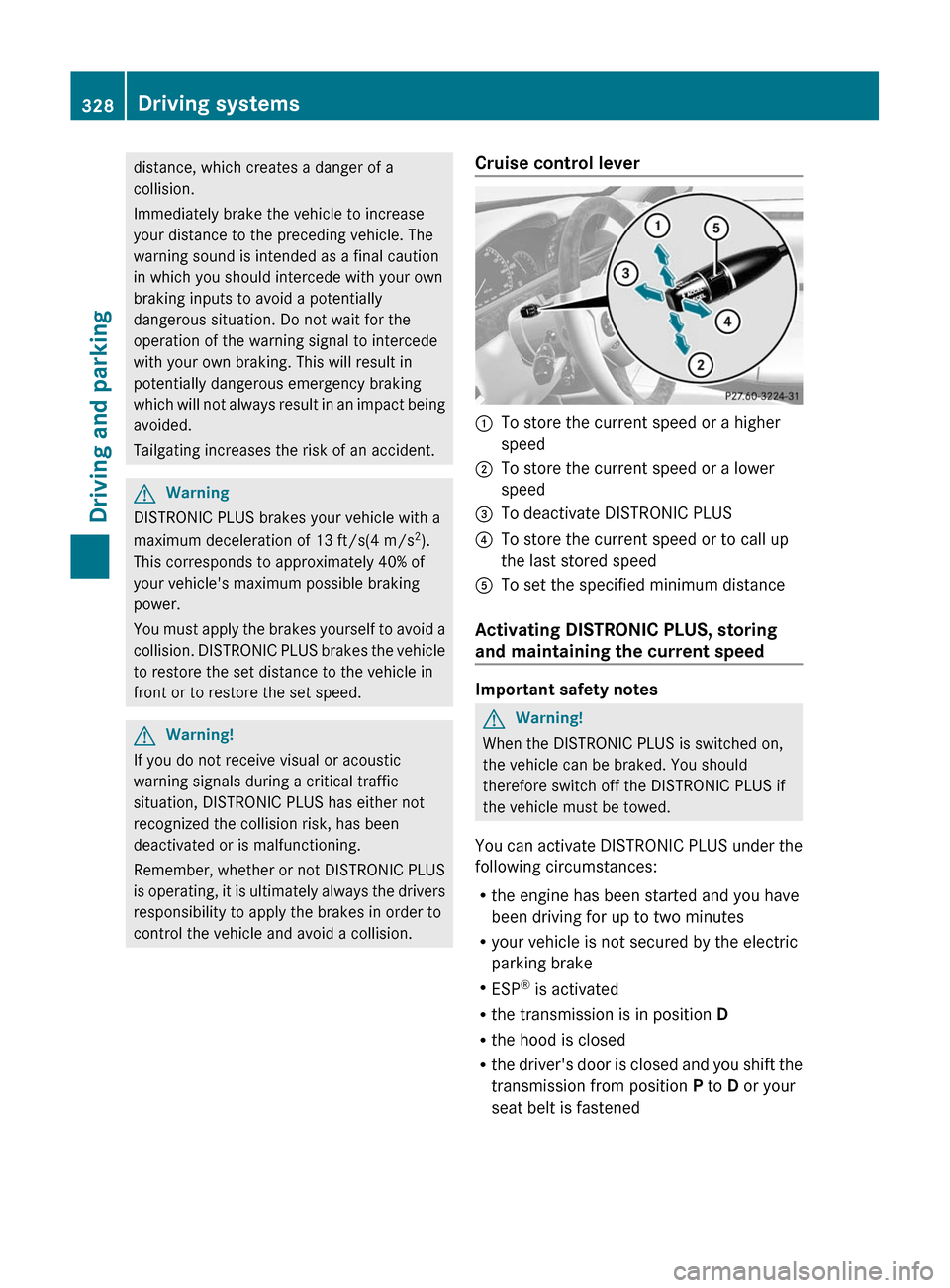MERCEDES-BENZ S-Class 2011 W221 Owners Manual distance, which creates a danger of a
collision.
Immediately brake the vehicle to increase
your distance to the preceding vehicle. The
warning sound is intended as a final caution
in which you should MERCEDES-BENZ S-Class 2011 W221 Owners Manual distance, which creates a danger of a
collision.
Immediately brake the vehicle to increase
your distance to the preceding vehicle. The
warning sound is intended as a final caution
in which you should