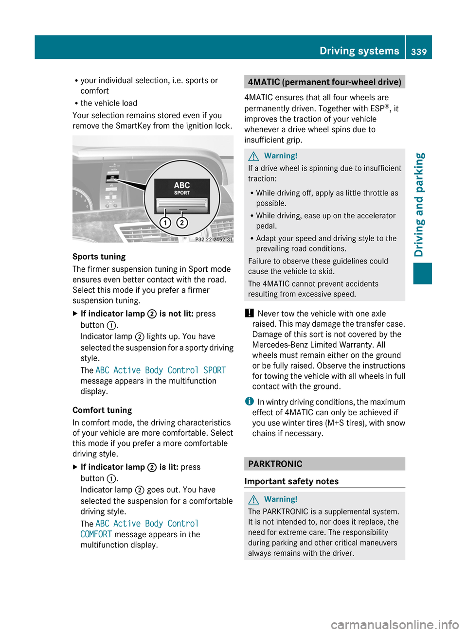 MERCEDES-BENZ S-Class 2011 W221 Owners Manual Ryour individual selection, i.e. sports or
comfort
Rthe vehicle load
Your selection remains stored even if you
remove the SmartKey from the ignition lock.
Sports tuning
The firmer suspension tuning in MERCEDES-BENZ S-Class 2011 W221 Owners Manual Ryour individual selection, i.e. sports or
comfort
Rthe vehicle load
Your selection remains stored even if you
remove the SmartKey from the ignition lock.
Sports tuning
The firmer suspension tuning in