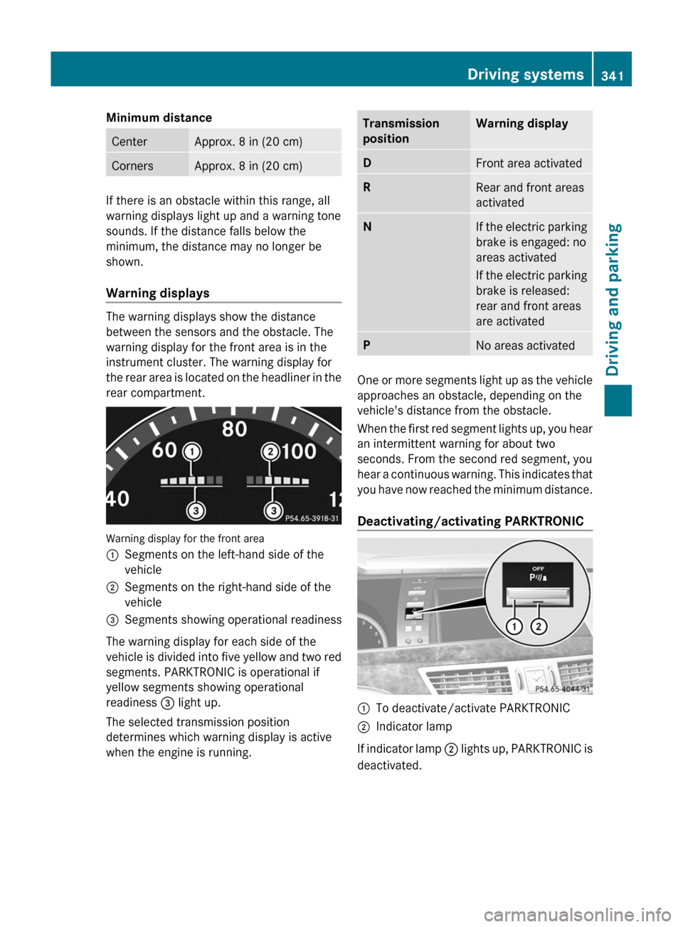 MERCEDES-BENZ S-Class 2011 W221 Owners Guide Minimum distanceCenterApprox. 8 in (20 cm)CornersApprox. 8 in (20 cm)
If there is an obstacle within this range, all
warning displays light up and a warning tone
sounds. If the distance falls below th MERCEDES-BENZ S-Class 2011 W221 Owners Guide Minimum distanceCenterApprox. 8 in (20 cm)CornersApprox. 8 in (20 cm)
If there is an obstacle within this range, all
warning displays light up and a warning tone
sounds. If the distance falls below th