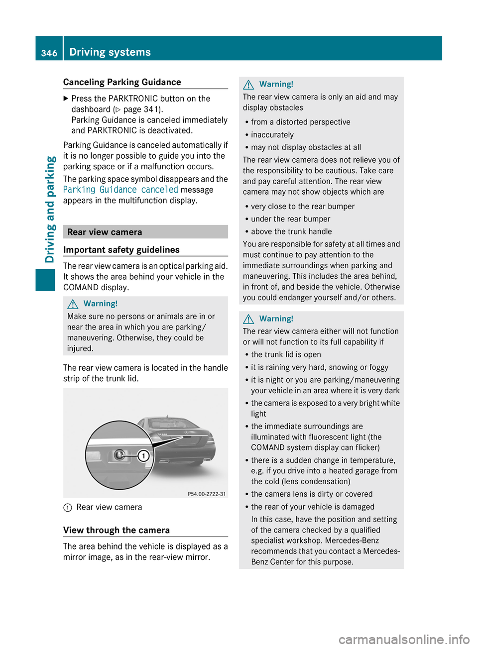 MERCEDES-BENZ S-Class 2011 W221 Owners Manual Canceling Parking GuidanceXPress the PARKTRONIC button on the
dashboard (Y page 341).
Parking Guidance is canceled immediately
and PARKTRONIC is deactivated.
Parking Guidance is canceled automatically