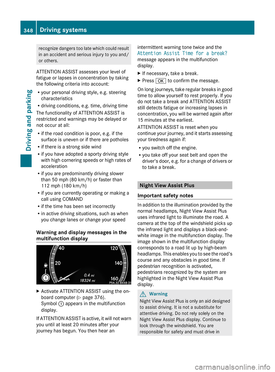 MERCEDES-BENZ S-Class 2011 W221 User Guide recognize dangers too late which could result
in an accident and serious injury to you and/
or others.
ATTENTION ASSIST assesses your level of
fatigue or lapses in concentration by taking
the followin