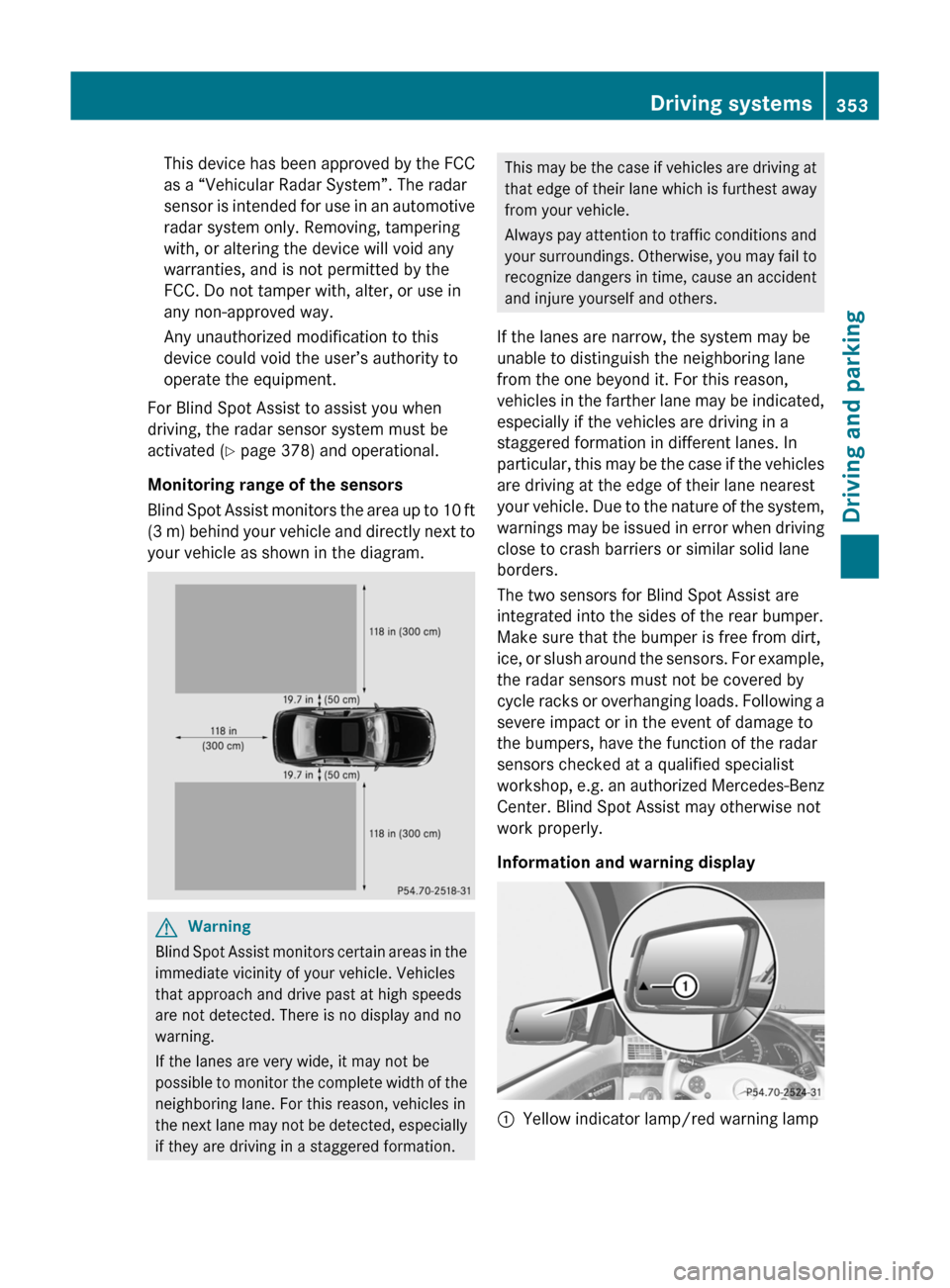 MERCEDES-BENZ S-Class 2011 W221 Owners Guide This device has been approved by the FCC
as a “Vehicular Radar System”. The radar
sensor is intended for use in an automotive
radar system only. Removing, tampering
with, or altering the device wi MERCEDES-BENZ S-Class 2011 W221 Owners Guide This device has been approved by the FCC
as a “Vehicular Radar System”. The radar
sensor is intended for use in an automotive
radar system only. Removing, tampering
with, or altering the device wi