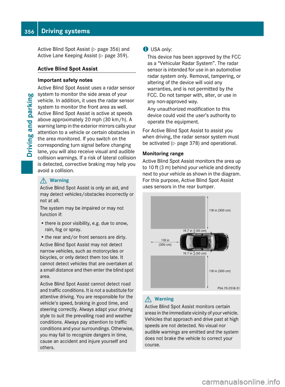 MERCEDES-BENZ S-Class 2011 W221 Owners Manual Active Blind Spot Assist (Y page 356) and
Active Lane Keeping Assist ( Y page 359).
Active Blind Spot Assist
Important safety notes
Active Blind Spot Assist uses a radar sensor
system to monitor the s