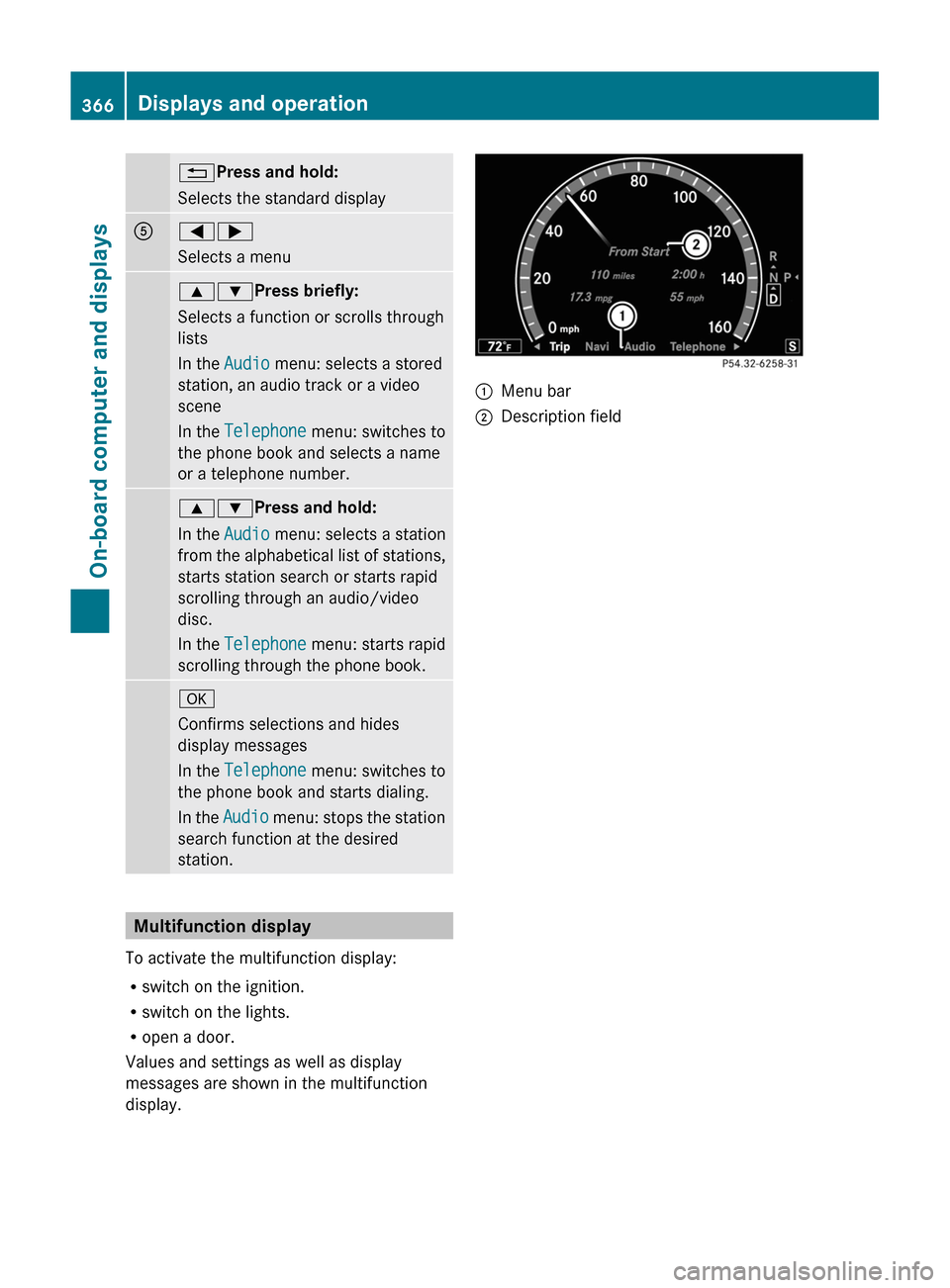 MERCEDES-BENZ S-Class 2011 W221 Owners Manual %Press and hold:
Selects the standard display
A=;
Selects a menu
9:Press briefly:
Selects a function or scrolls through
lists
In the Audio menu: selects a stored
station, an audio track or a video
sce MERCEDES-BENZ S-Class 2011 W221 Owners Manual %Press and hold:
Selects the standard display
A=;
Selects a menu
9:Press briefly:
Selects a function or scrolls through
lists
In the Audio menu: selects a stored
station, an audio track or a video
sce