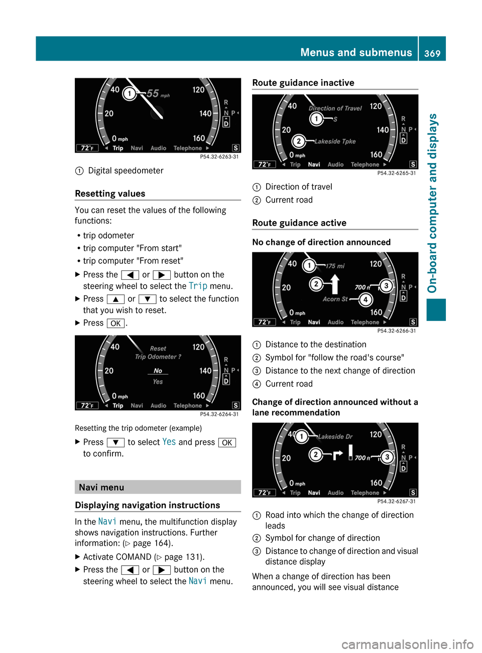 MERCEDES-BENZ S-Class 2011 W221 Owners Manual :Digital speedometer
Resetting values
You can reset the values of the following
functions:
Rtrip odometer
Rtrip computer "From start"
Rtrip computer "From reset"
XPress the = or ; button on the
steeri