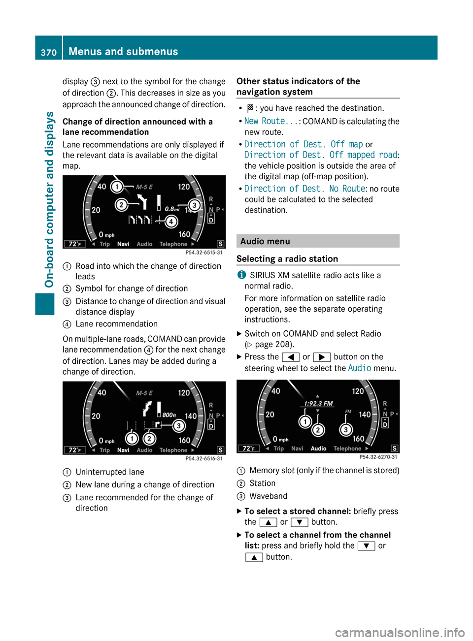 MERCEDES-BENZ S-Class 2011 W221 Owners Manual display = next to the symbol for the change
of direction ;. This decreases in size as you
approach the announced change of direction.
Change of direction announced with a
lane recommendation
Lane reco