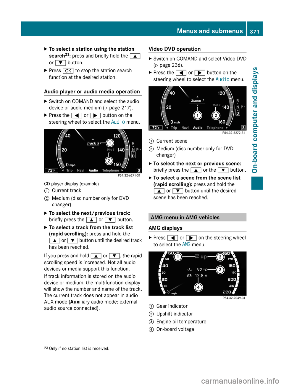 MERCEDES-BENZ S-Class 2011 W221 Owners Manual XTo select a station using the station 
search23: press and briefly hold the 9
or : button.
XPress a to stop the station search
function at the desired station.
Audio player or audio media operation
X