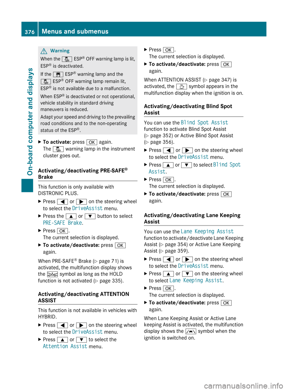 MERCEDES-BENZ S-Class 2011 W221 Owners Manual GWarning
When the å ESP®
OFF warning lamp is lit,
ESP ®
is deactivated.
If the ÷ ESP®
warning lamp and the
å ESP®
OFF warning lamp remain lit,
ESP ®
is not available due to a malfunctio MERCEDES-BENZ S-Class 2011 W221 Owners Manual GWarning
When the å ESP®
OFF warning lamp is lit,
ESP ®
is deactivated.
If the ÷ ESP®
warning lamp and the
å ESP®
OFF warning lamp remain lit,
ESP ®
is not available due to a malfunctio