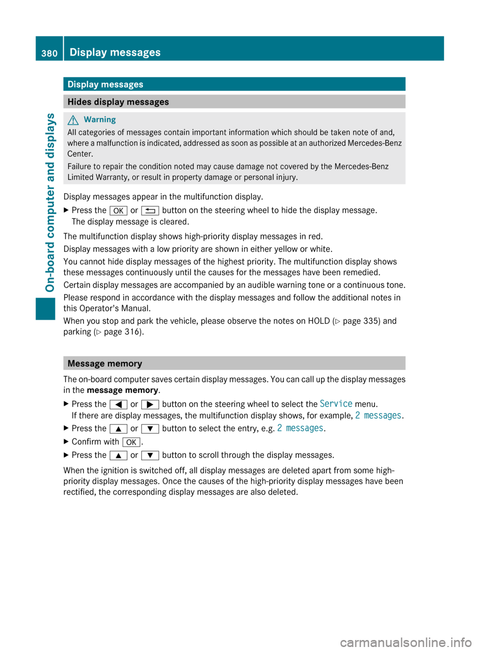 MERCEDES-BENZ S-Class 2011 W221 Service Manual Display messages
Hides display messages
GWarning
All categories of messages contain important information which should be taken note of and,
where a malfunction is indicated, addressed as soon as poss