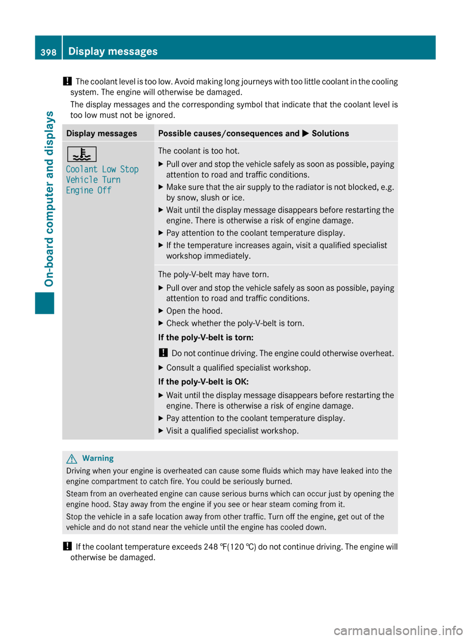 MERCEDES-BENZ S-Class 2011 W221 Owners Guide ! The coolant level is too low. Avoid making long journeys with too little coolant in the cooling
system. The engine will otherwise be damaged.
The display messages and the corresponding symbol that i