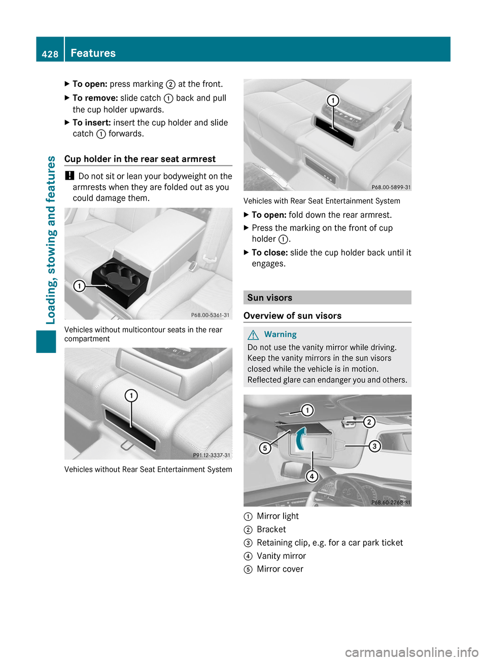 MERCEDES-BENZ S-Class 2011 W221 Owners Manual XTo open: press marking ; at the front.XTo remove: slide catch : back and pull
the cup holder upwards.
XTo insert: insert the cup holder and slide
catch : forwards.
Cup holder in the rear seat armrest