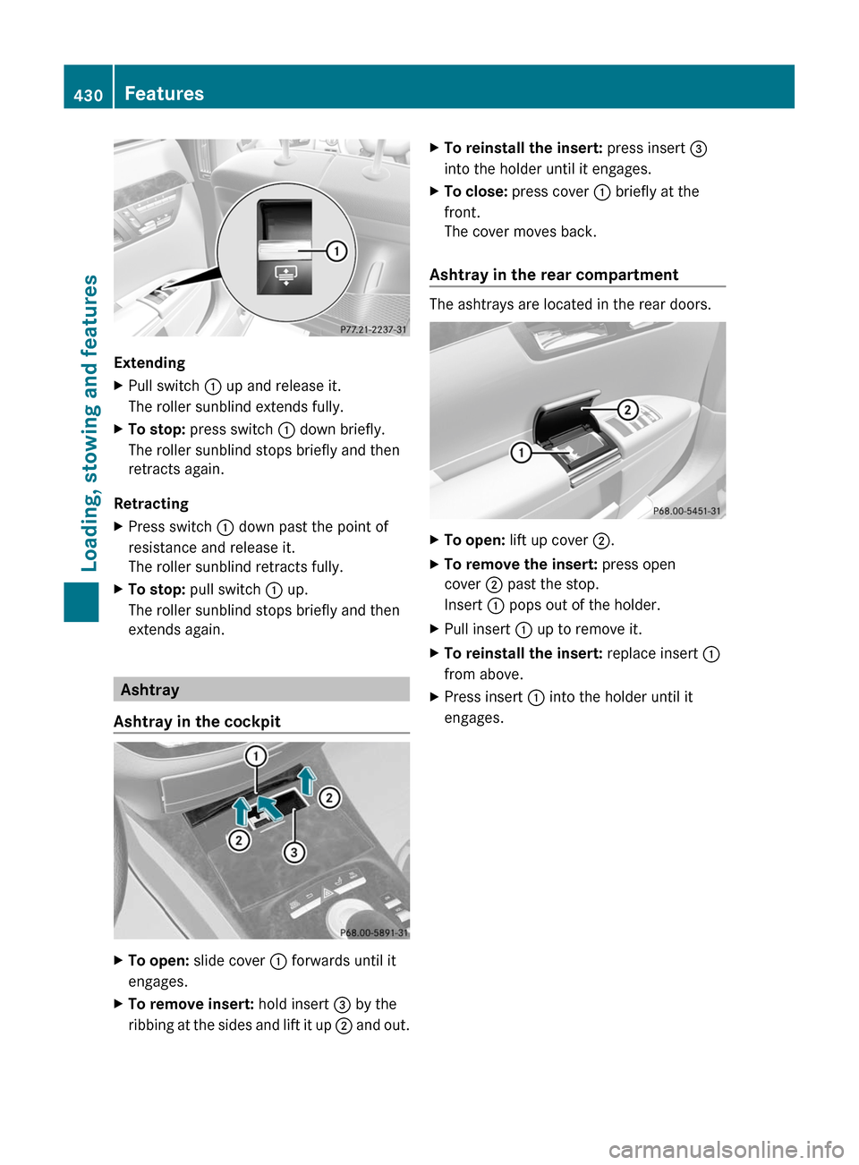 MERCEDES-BENZ S-Class 2011 W221 Owners Manual Extending
XPull switch : up and release it.
The roller sunblind extends fully.
XTo stop: press switch : down briefly.
The roller sunblind stops briefly and then
retracts again.
Retracting
XPress switc