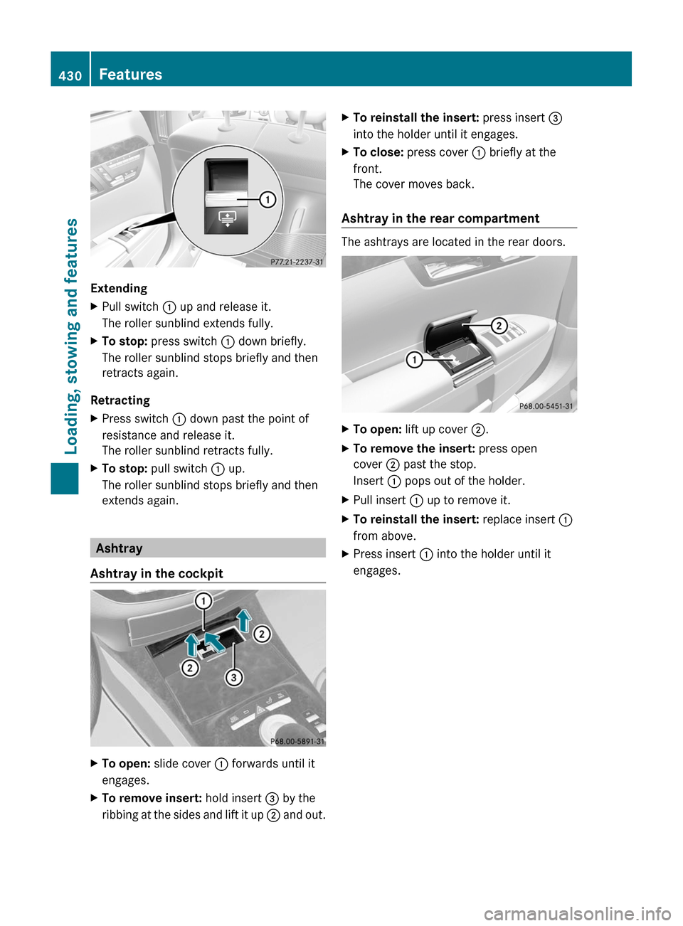 MERCEDES-BENZ S-Class 2011 W221 Owners Manual Extending
XPull switch : up and release it.
The roller sunblind extends fully.
XTo stop: press switch : down briefly.
The roller sunblind stops briefly and then
retracts again.
Retracting
XPress switc MERCEDES-BENZ S-Class 2011 W221 Owners Manual Extending
XPull switch : up and release it.
The roller sunblind extends fully.
XTo stop: press switch : down briefly.
The roller sunblind stops briefly and then
retracts again.
Retracting
XPress switc