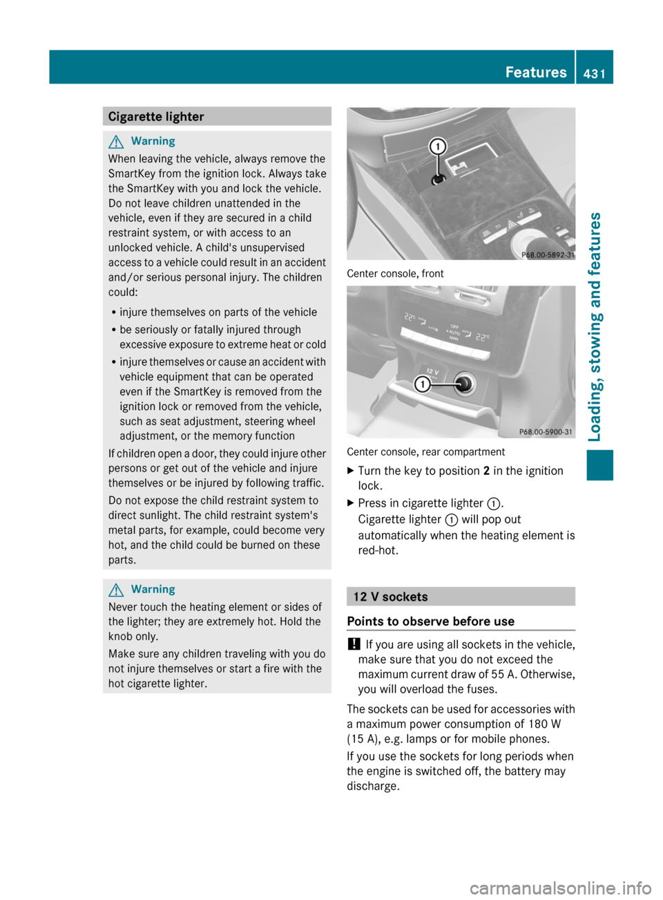 MERCEDES-BENZ S-Class 2011 W221 User Guide Cigarette lighterGWarning
When leaving the vehicle, always remove the
SmartKey from the ignition lock. Always take
the SmartKey with you and lock the vehicle.
Do not leave children unattended in the
v