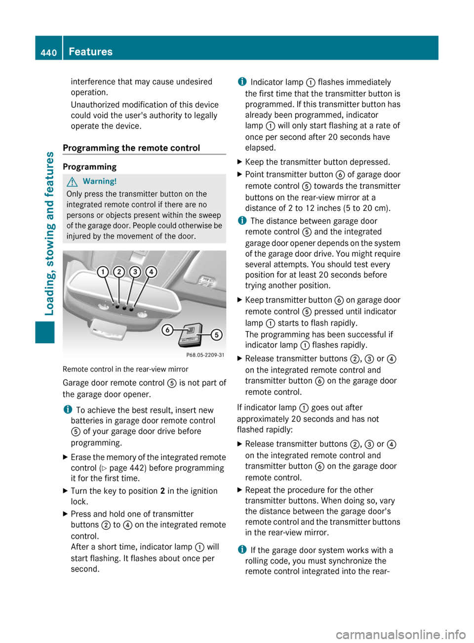 MERCEDES-BENZ S-Class 2011 W221 Owners Guide interference that may cause undesired
operation.
Unauthorized modification of this device
could void the users authority to legally
operate the device.
Programming the remote control
Programming
GWar