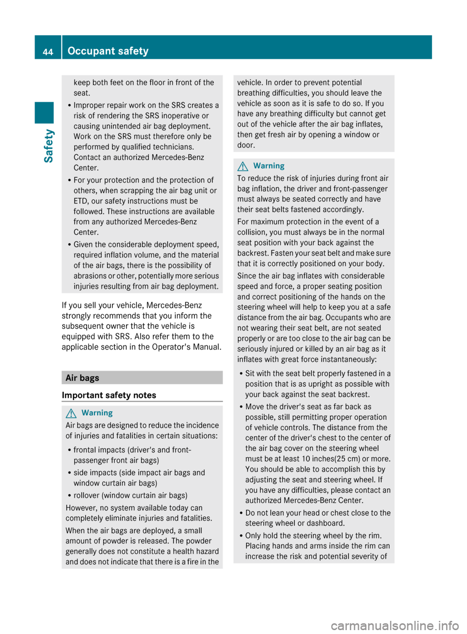 MERCEDES-BENZ S-Class 2011 W221 Service Manual keep both feet on the floor in front of the
seat.
R Improper repair work on the SRS creates a
risk of rendering the SRS inoperative or
causing unintended air bag deployment.
Work on the SRS must there MERCEDES-BENZ S-Class 2011 W221 Service Manual keep both feet on the floor in front of the
seat.
R Improper repair work on the SRS creates a
risk of rendering the SRS inoperative or
causing unintended air bag deployment.
Work on the SRS must there