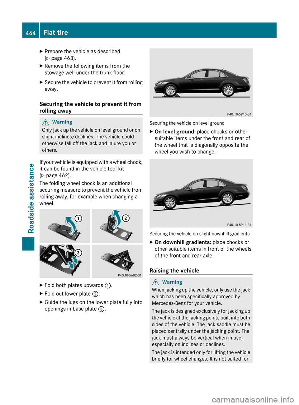 MERCEDES-BENZ S-Class 2011 W221 Owners Manual XPrepare the vehicle as described
(Y page 463).
XRemove the following items from the
stowage well under the trunk floor:
XSecure the vehicle to prevent it from rolling
away.
Securing the vehicle to pr MERCEDES-BENZ S-Class 2011 W221 Owners Manual XPrepare the vehicle as described
(Y page 463).
XRemove the following items from the
stowage well under the trunk floor:
XSecure the vehicle to prevent it from rolling
away.
Securing the vehicle to pr