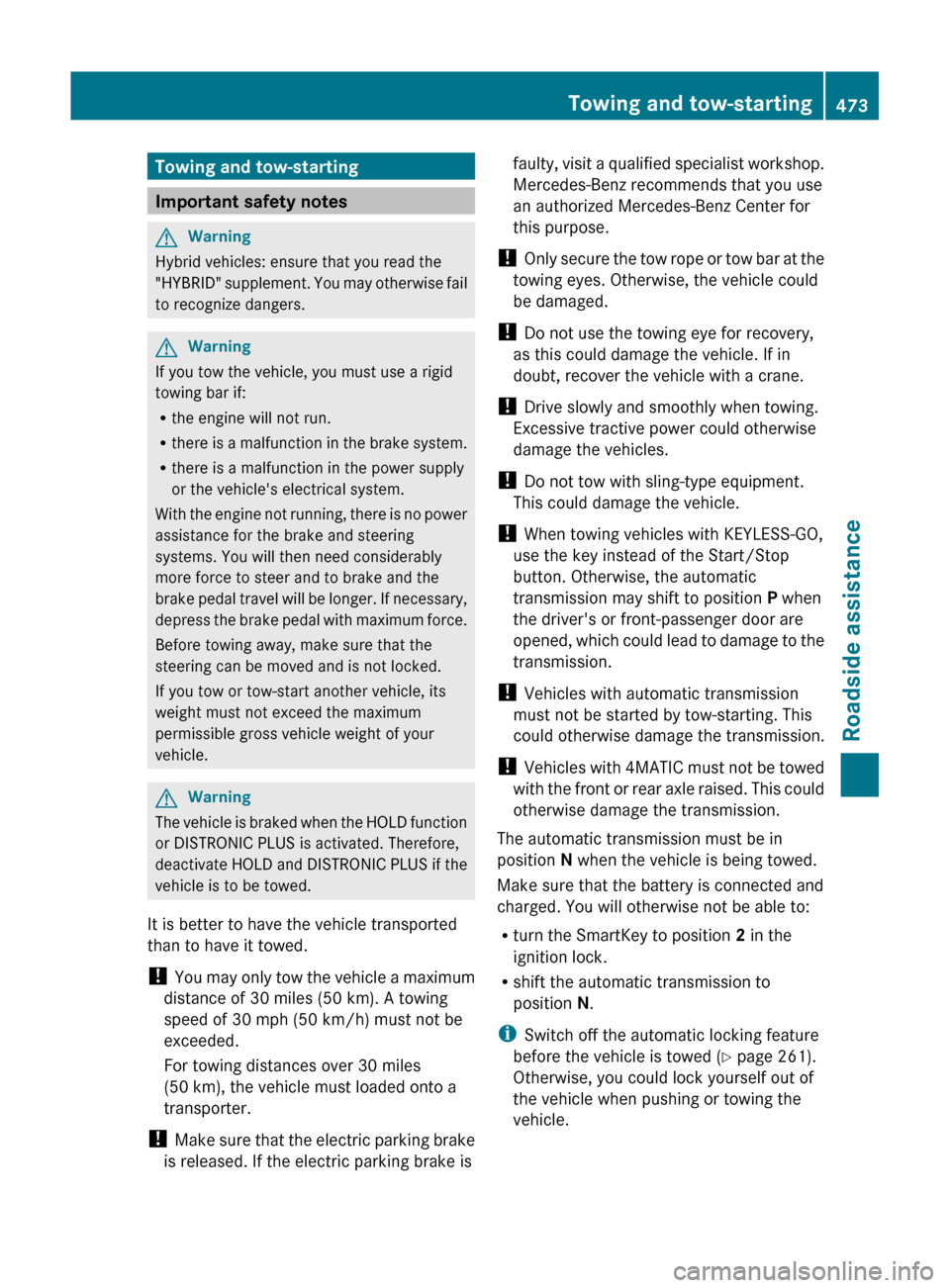 MERCEDES-BENZ S-Class 2011 W221 Owners Guide Towing and tow-starting
Important safety notes
GWarning
Hybrid vehicles: ensure that you read the
"HYBRID" supplement. You may otherwise fail
to recognize dangers.
GWarning
If you tow the vehicle, you