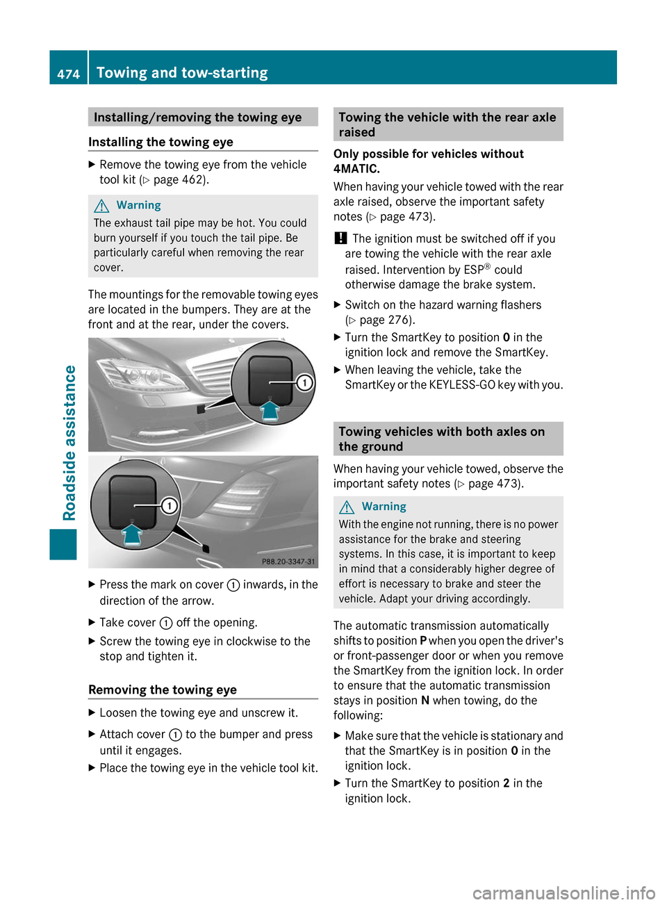 MERCEDES-BENZ S-Class 2011 W221 Owners Manual Installing/removing the towing eye
Installing the towing eye
XRemove the towing eye from the vehicle
tool kit (Y page 462).
GWarning
The exhaust tail pipe may be hot. You could
burn yourself if you to MERCEDES-BENZ S-Class 2011 W221 Owners Manual Installing/removing the towing eye
Installing the towing eye
XRemove the towing eye from the vehicle
tool kit (Y page 462).
GWarning
The exhaust tail pipe may be hot. You could
burn yourself if you to