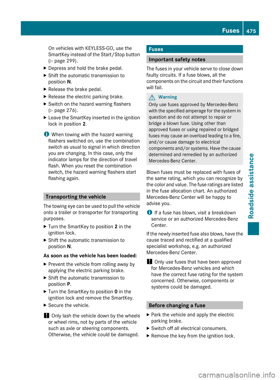 MERCEDES-BENZ S-Class 2011 W221 Owners Manual On vehicles with KEYLESS-GO, use the
SmartKey instead of the Start/Stop button
( Y page 299).XDepress and hold the brake pedal.XShift the automatic transmission to
position N.XRelease the brake peda MERCEDES-BENZ S-Class 2011 W221 Owners Manual On vehicles with KEYLESS-GO, use the
SmartKey instead of the Start/Stop button
( Y page 299).XDepress and hold the brake pedal.XShift the automatic transmission to
position N.XRelease the brake peda