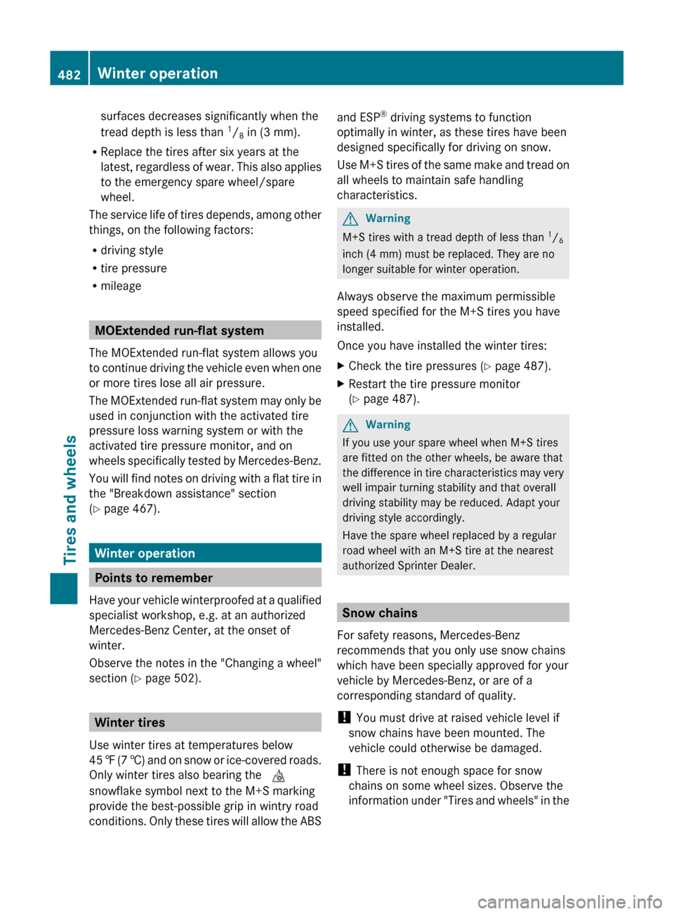 MERCEDES-BENZ S-Class 2011 W221 Service Manual surfaces decreases significantly when the
tread depth is less than  1
/ 8 in (3 mm).
R Replace the tires after six years at the
latest, regardless of wear. This also applies
to the emergency spare whe