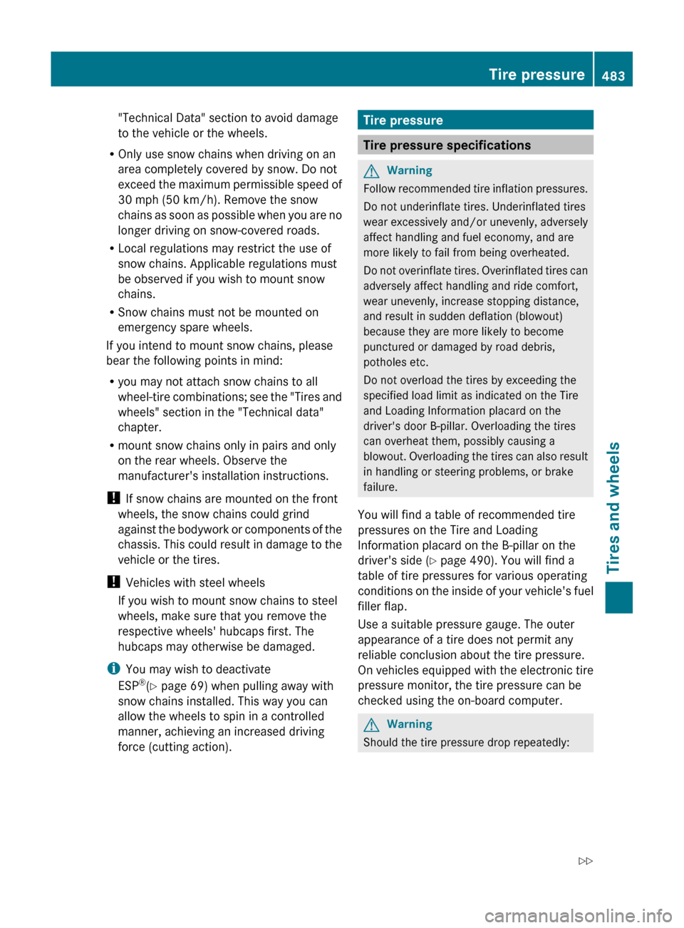 MERCEDES-BENZ S-Class 2011 W221 Service Manual "Technical Data" section to avoid damage
to the vehicle or the wheels.
R Only use snow chains when driving on an
area completely covered by snow. Do not
exceed the maximum permissible speed of
30 mph 