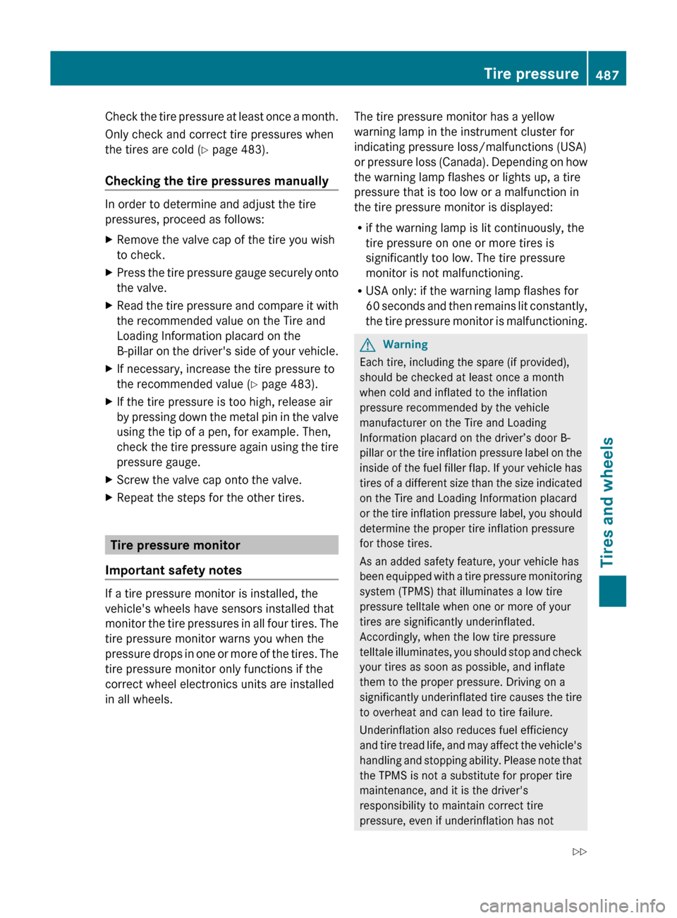 MERCEDES-BENZ S-Class 2011 W221 Owners Manual Check the tire pressure at least once a month.
Only check and correct tire pressures when
the tires are cold ( Y page 483).
Checking the tire pressures manually
In order to determine and adjust the ti MERCEDES-BENZ S-Class 2011 W221 Owners Manual Check the tire pressure at least once a month.
Only check and correct tire pressures when
the tires are cold ( Y page 483).
Checking the tire pressures manually
In order to determine and adjust the ti