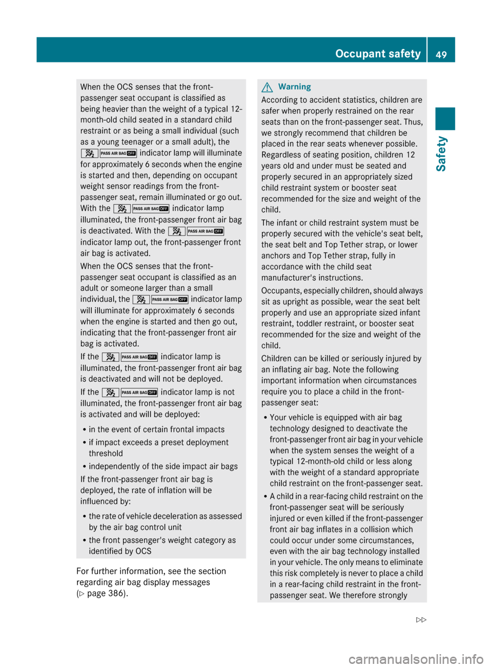 MERCEDES-BENZ S-Class 2011 W221 User Guide When the OCS senses that the front-
passenger seat occupant is classified as
being heavier than the weight of a typical 12-
month-old child seated in a standard child
restraint or as being a small ind