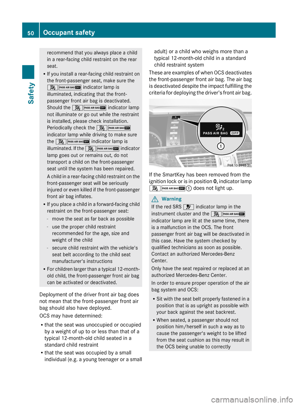 MERCEDES-BENZ S-Class 2011 W221 Owners Manual recommend that you always place a child
in a rear-facing child restraint on the rear
seat.
RIf you install a rear-facing child restraint on
the front-passenger seat, make sure the
42 indicator lamp is MERCEDES-BENZ S-Class 2011 W221 Owners Manual recommend that you always place a child
in a rear-facing child restraint on the rear
seat.
RIf you install a rear-facing child restraint on
the front-passenger seat, make sure the
42 indicator lamp is