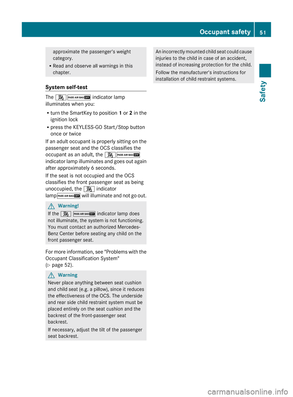 MERCEDES-BENZ S-Class 2011 W221 Owners Manual approximate the passengers weight
category.
R Read and observe all warnings in this
chapter.
System self-test
The  42  indicator lamp
illuminates when you:
R turn the SmartKey to position  1 or  2 in