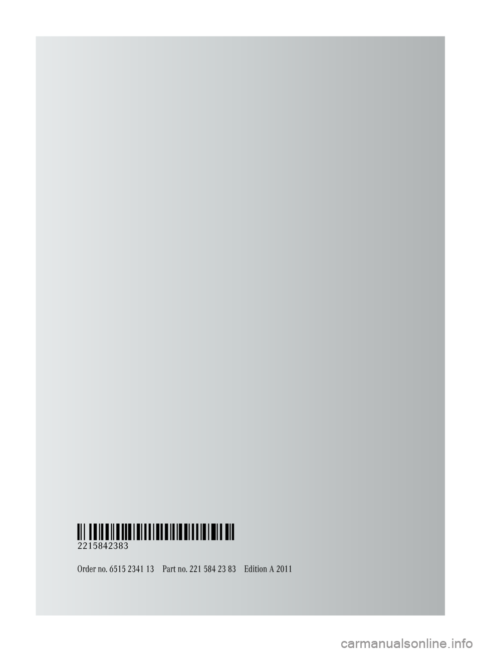 MERCEDES-BENZ S-Class 2011 W221 Owners Manual Order no. 6515 2341 13Part no. 221 584 23 83Edition A 2011
É2215842383tËÍ
2215842383 MERCEDES-BENZ S-Class 2011 W221 Owners Manual Order no. 6515 2341 13Part no. 221 584 23 83Edition A 2011
É2215842383tËÍ
2215842383