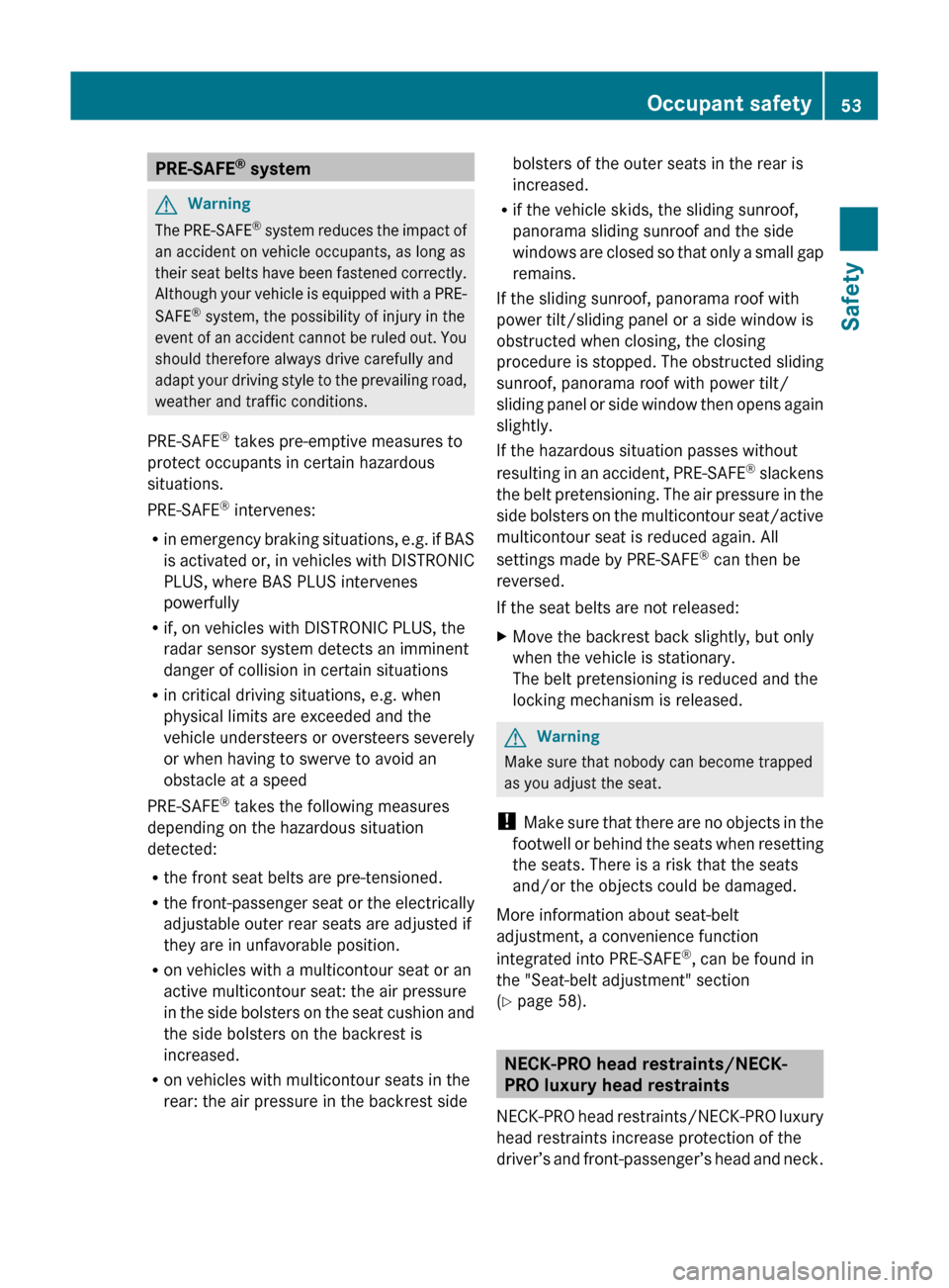 MERCEDES-BENZ S-Class 2011 W221 User Guide PRE-SAFE®
 systemGWarning
The PRE-SAFE ®
 system reduces the impact of
an accident on vehicle occupants, as long as
their seat belts have been fastened correctly.
Although your vehicle is equipped w