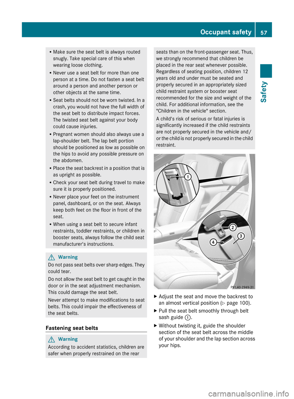 MERCEDES-BENZ S-Class 2011 W221 Workshop Manual RMake sure the seat belt is always routed
snugly. Take special care of this when
wearing loose clothing.
RNever use a seat belt for more than one
person at a time. Do not fasten a seat belt
around a p MERCEDES-BENZ S-Class 2011 W221 Workshop Manual RMake sure the seat belt is always routed
snugly. Take special care of this when
wearing loose clothing.
RNever use a seat belt for more than one
person at a time. Do not fasten a seat belt
around a p