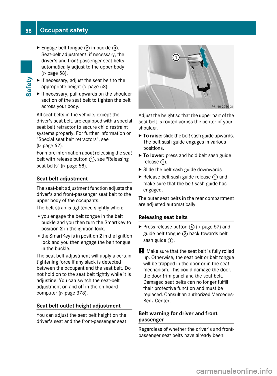 MERCEDES-BENZ S-Class 2011 W221 Workshop Manual XEngage belt tongue ; in buckle =.
Seat-belt adjustment: if necessary, the
drivers and front-passenger seat belts
automatically adjust to the upper body
(Y page 58).
XIf necessary, adjust the seat be MERCEDES-BENZ S-Class 2011 W221 Workshop Manual XEngage belt tongue ; in buckle =.
Seat-belt adjustment: if necessary, the
drivers and front-passenger seat belts
automatically adjust to the upper body
(Y page 58).
XIf necessary, adjust the seat be