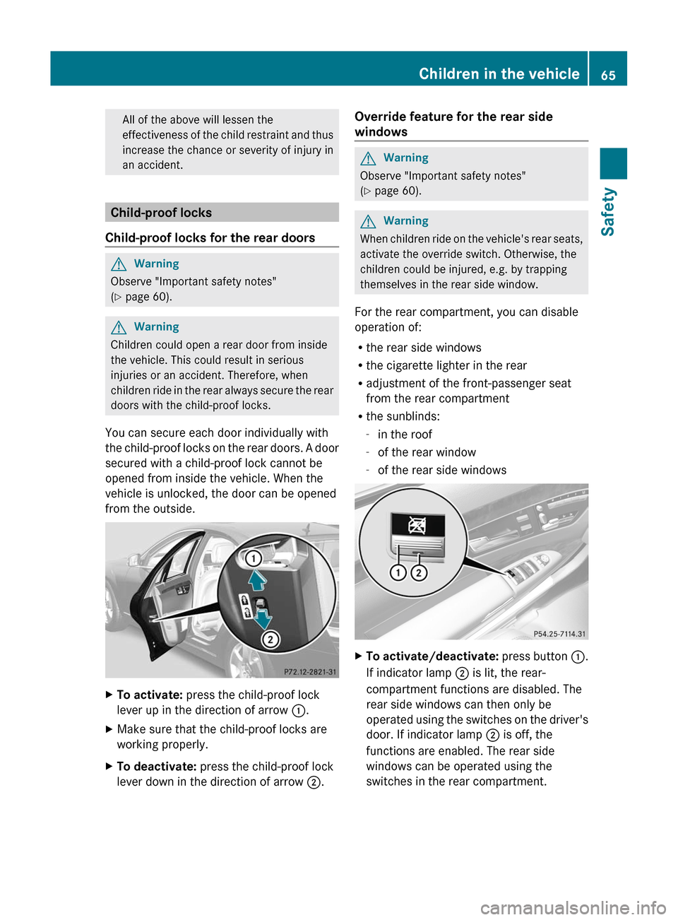 MERCEDES-BENZ S-Class 2011 W221 Repair Manual All of the above will lessen the
effectiveness of the child restraint and thus
increase the chance or severity of injury in
an accident.
Child-proof locks
Child-proof locks for the rear doors
GWarning MERCEDES-BENZ S-Class 2011 W221 Repair Manual All of the above will lessen the
effectiveness of the child restraint and thus
increase the chance or severity of injury in
an accident.
Child-proof locks
Child-proof locks for the rear doors
GWarning