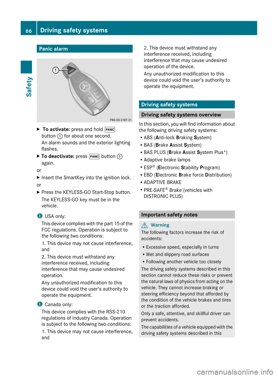 MERCEDES-BENZ S-Class 2011 W221 Owners Guide Panic alarmX To activate: press and hold  !
button  : for about one second.
An alarm sounds and the exterior lighting
flashes.XTo deactivate:  press ! button  :
again.
or
XInsert the SmartKey into the