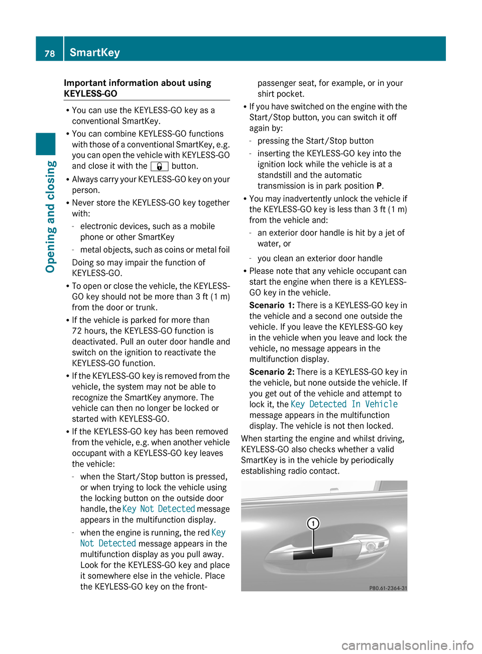 MERCEDES-BENZ S-Class 2011 W221 Owners Guide Important information about using
KEYLESS-GO
RYou can use the KEYLESS-GO key as a
conventional SmartKey.
RYou can combine KEYLESS-GO functions
with those of a conventional SmartKey, e.g.
you can open 