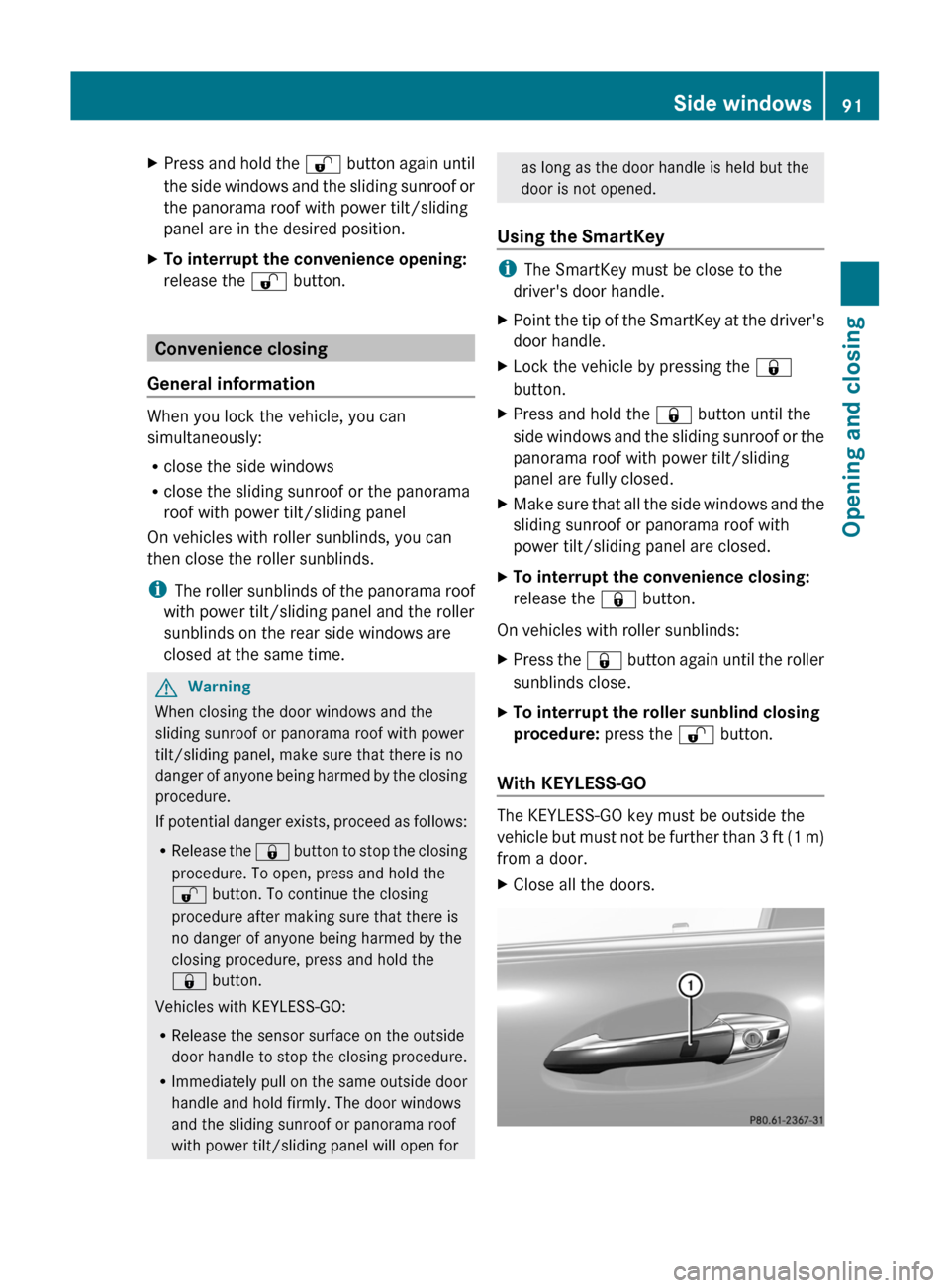 MERCEDES-BENZ S-Class 2011 W221 User Guide XPress and hold the % button again until
the side windows and the sliding sunroof or
the panorama roof with power tilt/sliding
panel are in the desired position.
XTo interrupt the convenience opening: