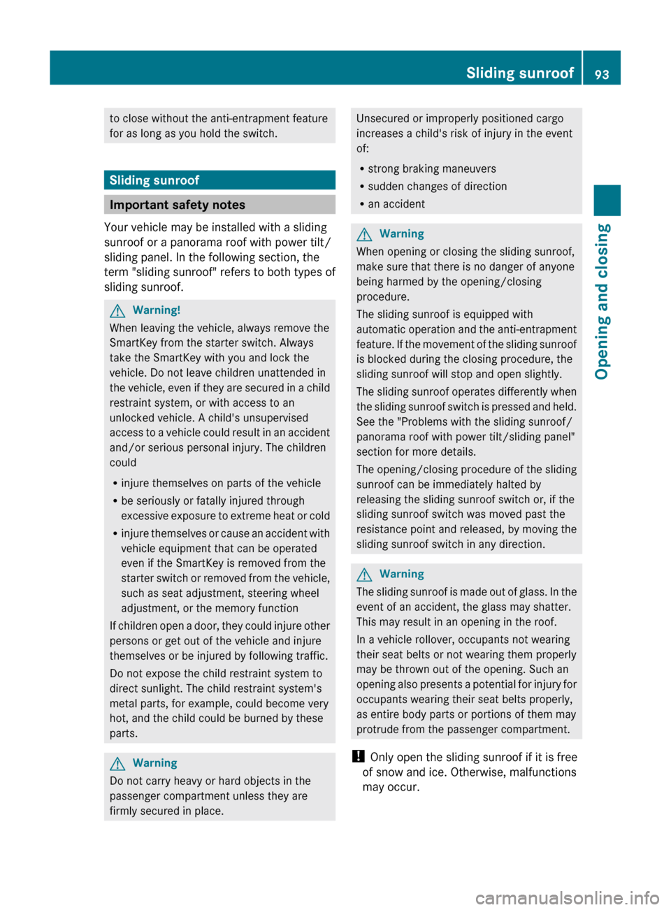 MERCEDES-BENZ S-Class 2011 W221 Service Manual to close without the anti-entrapment feature
for as long as you hold the switch.
Sliding sunroof
Important safety notes
Your vehicle may be installed with a sliding
sunroof or a panorama roof with pow