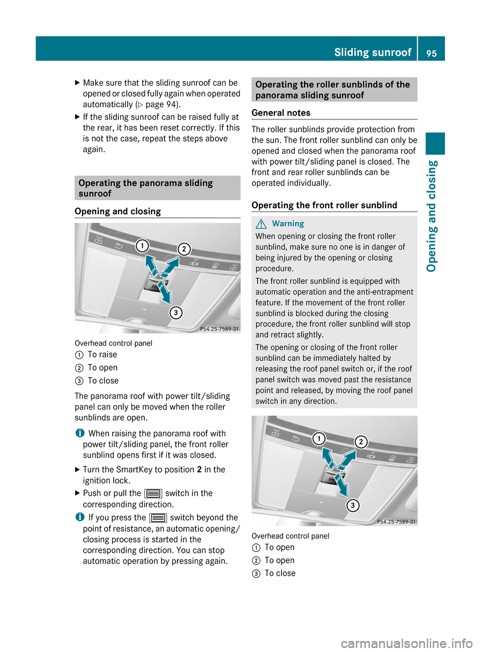 MERCEDES-BENZ S-Class 2011 W221 Owners Guide XMake sure that the sliding sunroof can be
opened or closed fully again when operated
automatically ( Y page 94).XIf the sliding sunroof can be raised fully at
the rear, it has been reset correctly. I