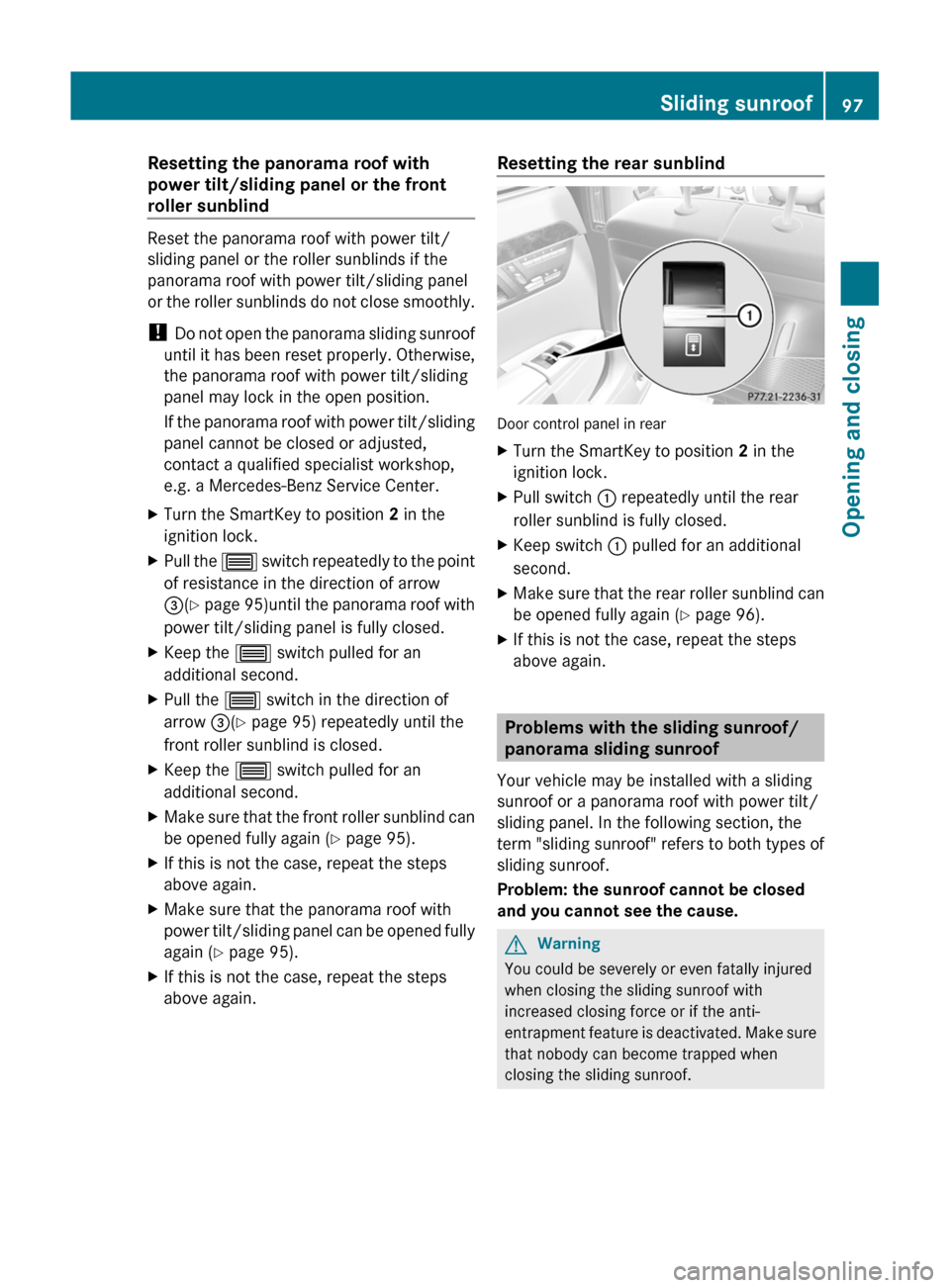 MERCEDES-BENZ S-Class 2011 W221 Service Manual Resetting the panorama roof with
power tilt/sliding panel or the front
roller sunblind
Reset the panorama roof with power tilt/
sliding panel or the roller sunblinds if the
panorama roof with power ti