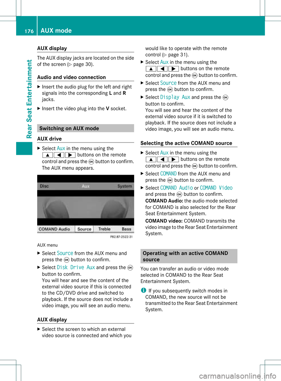 MERCEDES-BENZ R-Class 2011 W251 Comand Manual AUX
displa y The
AUXdisp layjacksare locate don theside
of thesc ree n(Y page 30).
Aud ioand videoconnect ion X
Inser tthe audi oplug forthe left and right
signals intothecorresponding Land R
jacks.
X