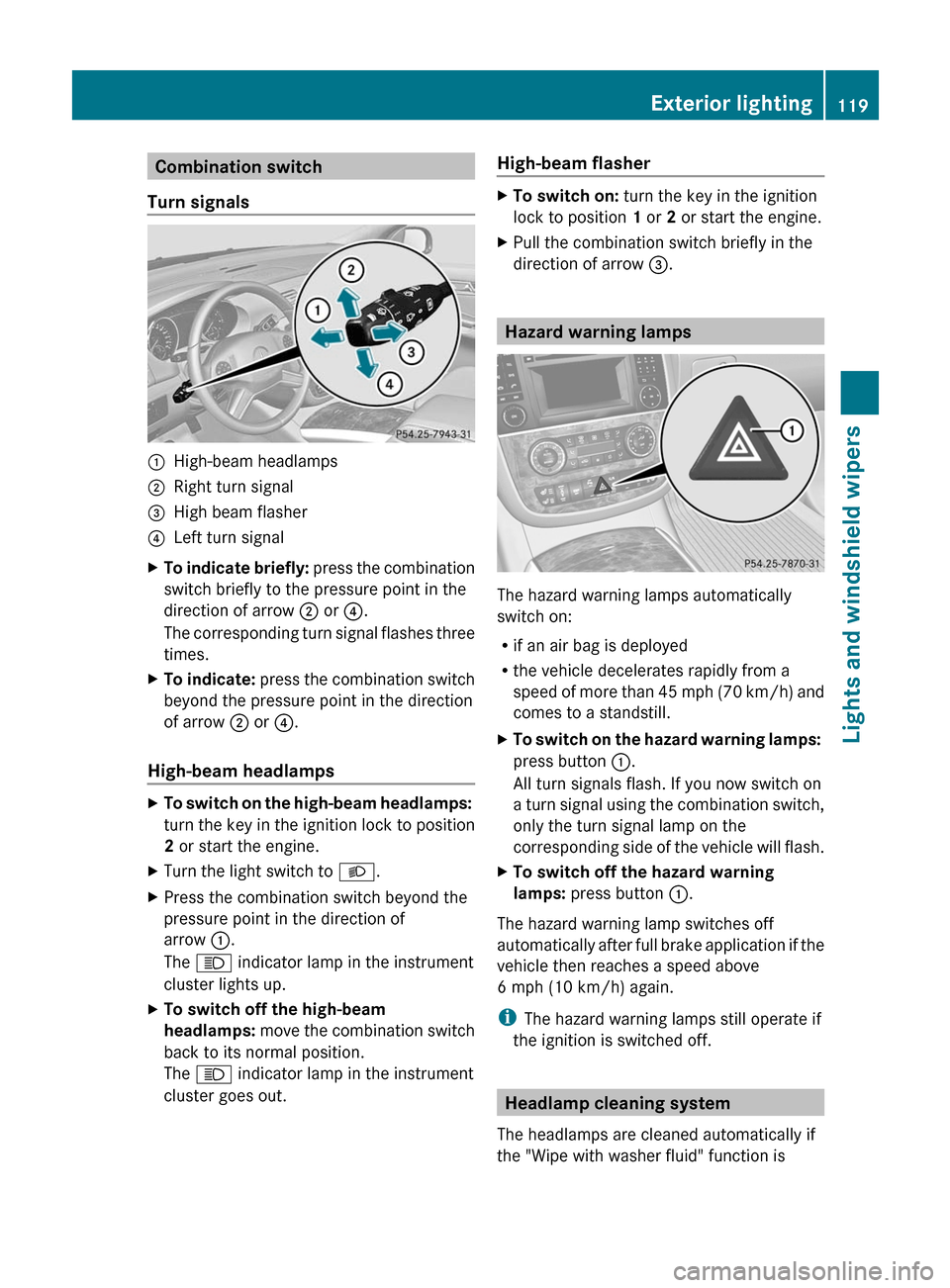 MERCEDES-BENZ R-Class 2011 W251 Owners Manual Combination switch
Turn signals:High-beam headlamps;Right turn signal=High beam flasher?Left turn signalXTo indicate briefly:  press the combination
switch briefly to the pressure point in the
directi