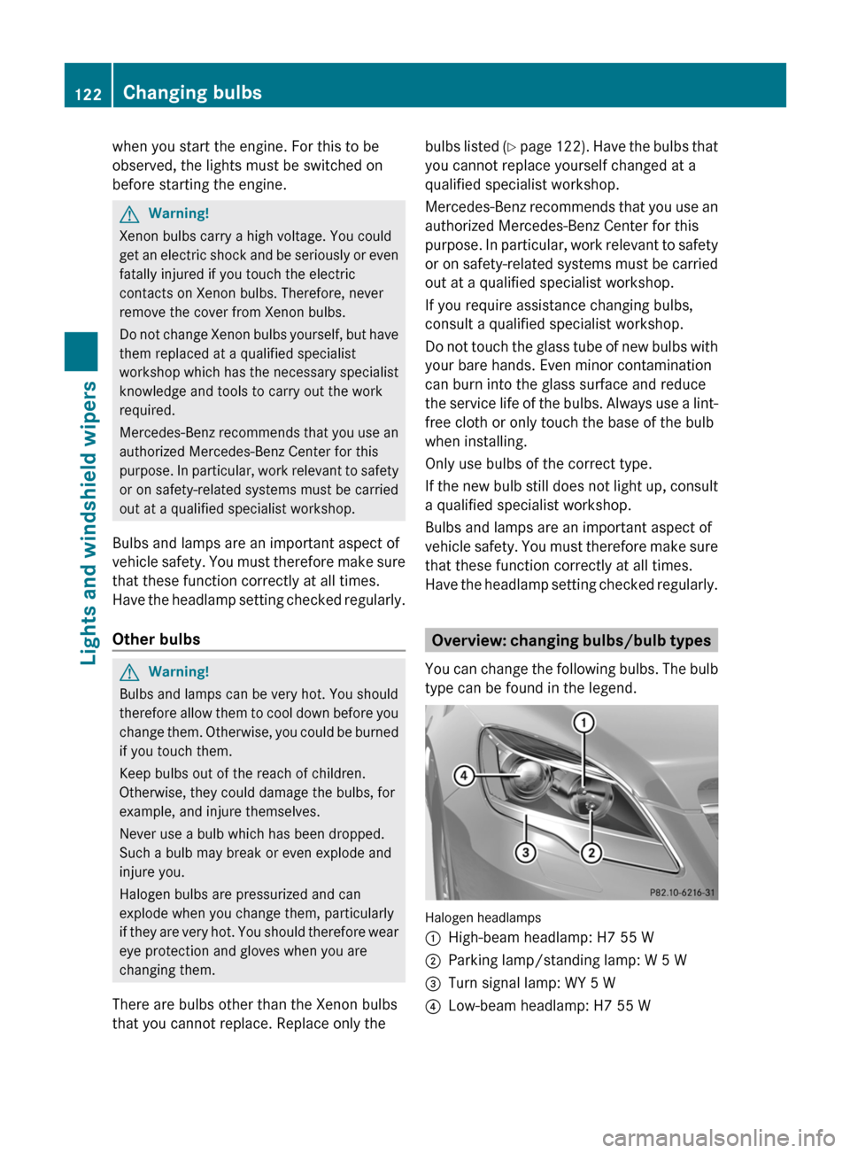 MERCEDES-BENZ R-Class 2011 W251 Owners Manual when you start the engine. For this to be
observed, the lights must be switched on
before starting the engine.GWarning!
Xenon bulbs carry a high voltage. You could
get an electric shock and be serious