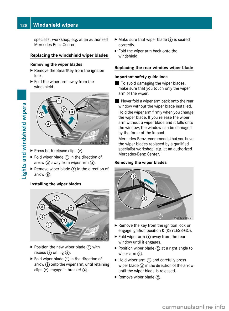 MERCEDES-BENZ R-Class 2011 W251 Owners Manual specialist workshop, e.g. at an authorized
Mercedes-Benz Center.
Replacing the windshield wiper blades
Removing the wiper blades
XRemove the SmartKey from the ignition
lock.XFold the wiper arm away fr