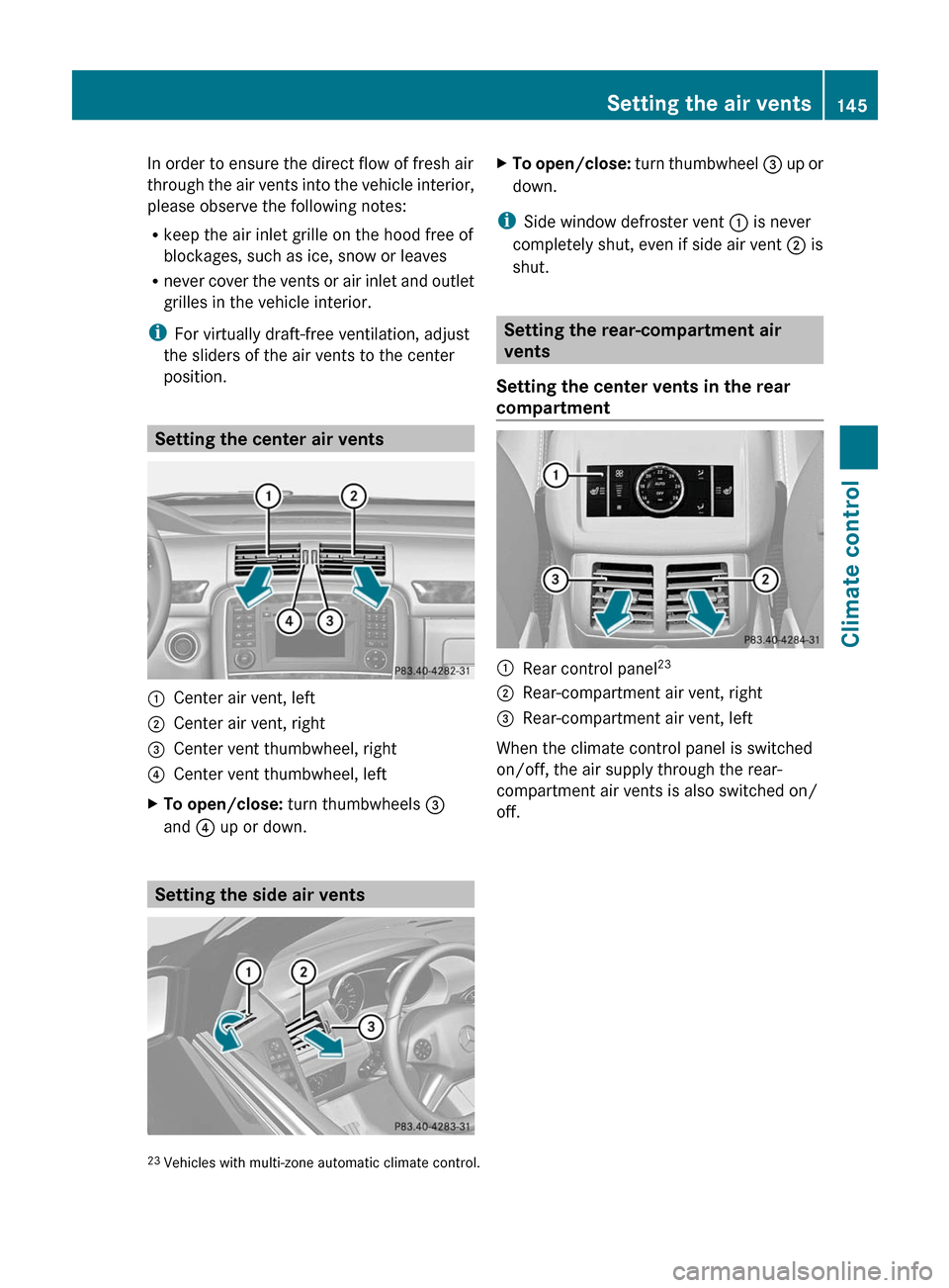 MERCEDES-BENZ R-Class 2011 W251 Owners Manual In order to ensure the direct flow of fresh air
through the air vents into the vehicle interior,
please observe the following notes:
R keep the air inlet grille on the hood free of
blockages, such as MERCEDES-BENZ R-Class 2011 W251 Owners Manual In order to ensure the direct flow of fresh air
through the air vents into the vehicle interior,
please observe the following notes:
R keep the air inlet grille on the hood free of
blockages, such as